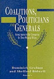 Coalitions, Politicians and Generals: Some Aspects of Command in Two World Wars by Dominick Graham, Shelford Bidwell