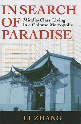 In Search of Paradise: Middle-Class Living in a Chinese Metropolis by Li Zhang