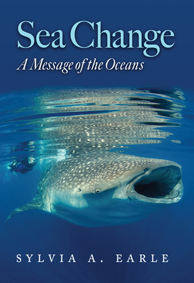 Sea Change: A Message of the Oceans by Sylvia A. Earle