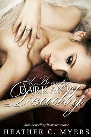 A Beauty Dark and Deadly by Heather C. Myers