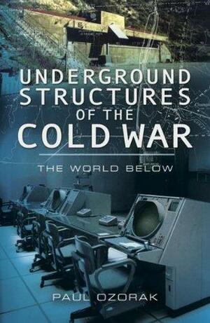 Underground Structures of the Cold War by Paul Ozorak