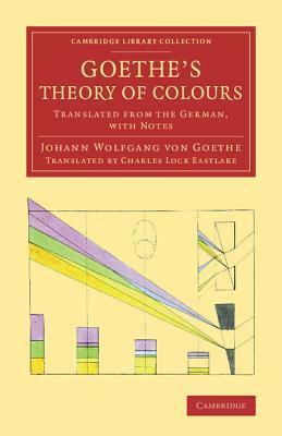 Goethe's Theory of Colours: Translated from the German, with Notes by Charles L. Eastlake, Johann Wolfgang von Goethe