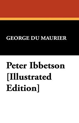 Peter Ibbetson [Illustrated Edition] by George Du Maurier, Du Maurier George Du Maurier