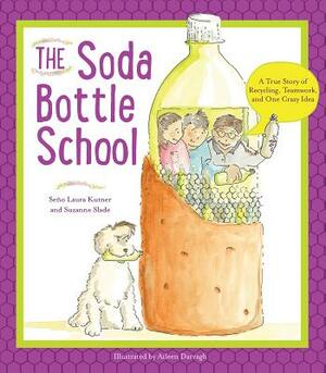 The Soda Bottle School: A True Story of Recycling, Teamwork, and One Crazy Idea by Laura Kutner, Aileen Darragh, Suzanne Slade