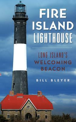 Fire Island Lighthouse: Long Island's Welcoming Beacon by Bill Bleyer