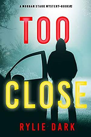 Too Close by Rylie Dark