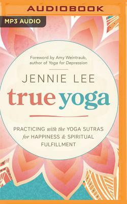 True Yoga: Practicing with the Yoga Sutras for Happiness & Spiritual Fulfillment by Jennie Lee