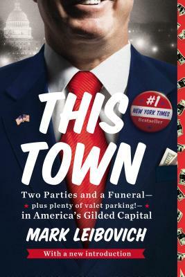 This Town: Two Parties and a Funeral--Plus Plenty of Valet Parking!--In America's Gilded Capital by Mark Leibovich