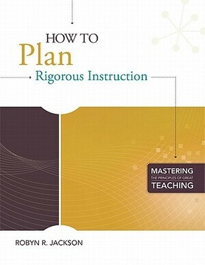 How to Plan Rigorous Instruction by Robyn R. Jackson