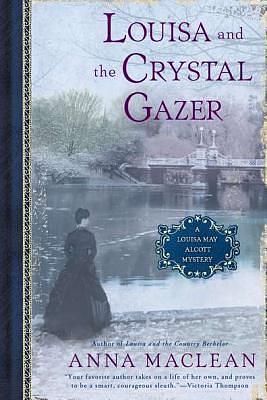 Louisa and the Crystal Gazer: A Louisa May Alcott Mystery by Anna Maclean, Anna Maclean