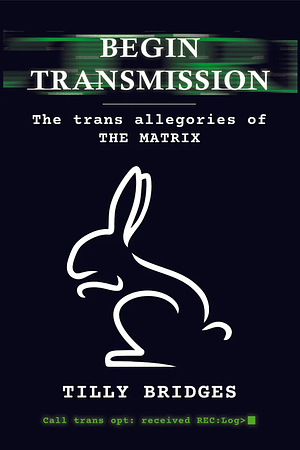 Begin Transmission: The Trans Allegories of The Matrix by Tilly Bridges