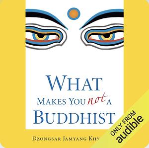 What Makes You Not a Buddhist by Dzongsar Jamyang Khyentse