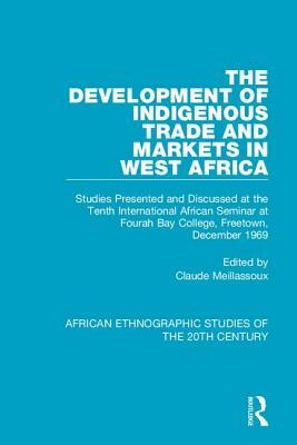 The Development of Indigenous Trade and Markets in West Africa: Studies Presented and Discussed at the Tenth International African Seminar at Fourah B by 