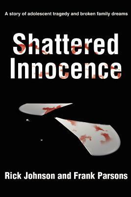 Shattered Innocence: A Story of Adolescent Tragedy and Broken Family Dreams by Rick Johnson