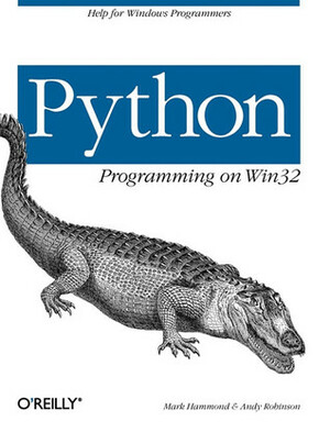 Python Programming on WIN32: Help for Windows Programmers by Mark Hammond, Andy Robinson