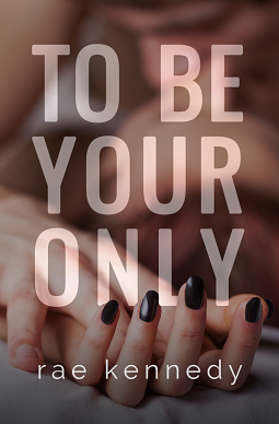 To Be Your Only (To Be Yours #4) by Rae Kennedy
