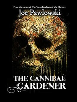 The Cannibal Gardener by Joe Pawlowski