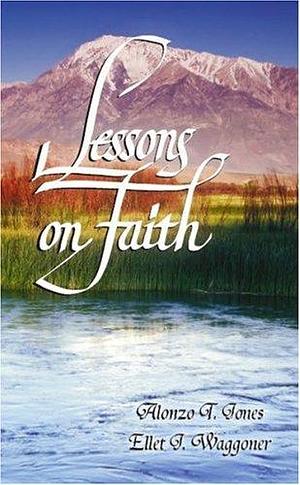 Lessons on Faith by Alonzo T. Jones, Ellen J. Waggoner