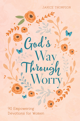 God's Way Through Worry: 90 Empowering Devotions for Women by Janice Thompson