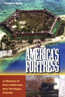 America's Fortress: A History of Fort Jefferson, Dry Tortugas, Florida by Thomas Reid