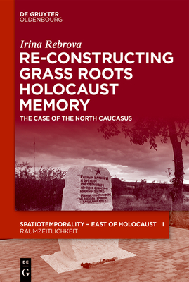Re-Constructing Grassroots Holocaust Memory by Irina Rebrova