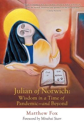 Julian of Norwich: Wisdom in a Time of Pandemic-And Beyond by Matthew Fox