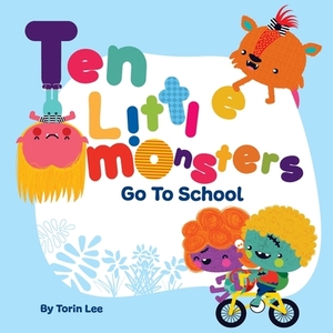 Ten Little Monsters Go to School by Torin Lee