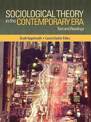 Sociological Theory In The Contemporary Era: Text And Readings by Scott Appelrouth, Laura Desfor Edles