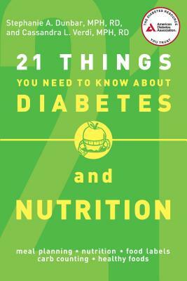 21 Things You Need to Know about Diabetes and Nutrition by Stephanie A. Dunbar, Cassandra L. Verdi