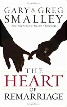 The Heart of Remarriage by Gary Smalley, Greg Smalley