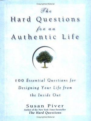 The Hard Questions for an Authentic Life: 100 Essential Questions for Designing Your Life from the Inside Out by Susan Piver, Susan Piver