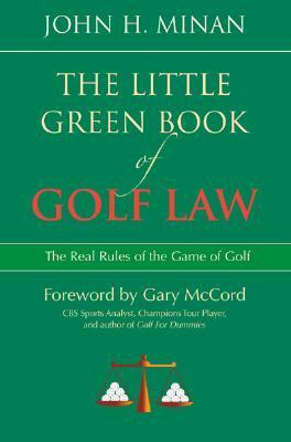 The Little Green Book of Golf Law: The Real Rules of the Game of Golf by John H. Minan