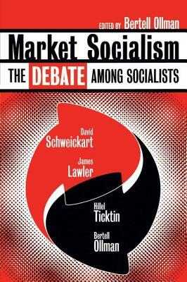 Market Socialism: The Debate Among Socialist by David Schweickart, James Lawler, Hillel Ticktin