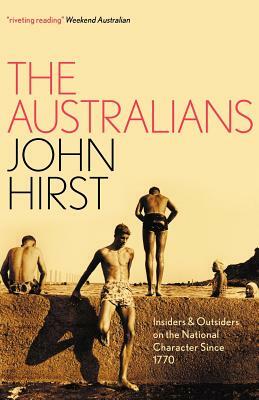 The Australians: Insiders And Outsiders On The National Character Since 1770 by John Hirst