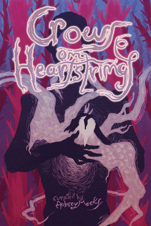 Crows on Heartstrings: An Anthology of Doomed Love Stories by Aubrey Meeks