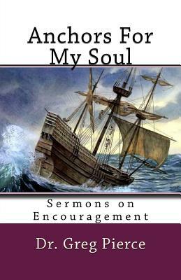Anchors For My Soul: Sixteen Sermons on Encouragement by Greg Pierce