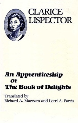 An Apprenticeship, Or, the Book of Delights by Clarice Lispector