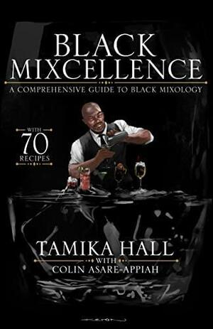 Black Mixcellence: A Comprehensive Guide to Black Mixology by Tamika Hall, Tamika Hall, Colin Asare-Appiah, Colin Asare-Appiah