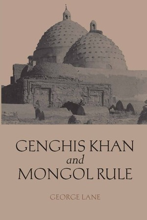 Genghis Khan and Mongol Rule by George Lane