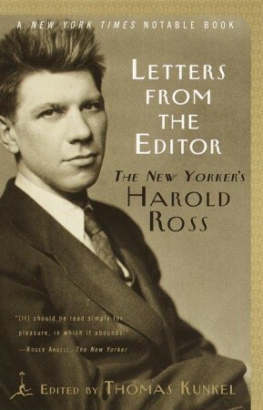 Letters from the Editor: The New Yorker's Harold Ross by Thomas Kunkel