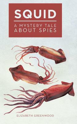 Squid: A Mystery Tale about Spies by Elizabeth Greenwood