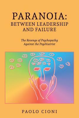 Paranoia: Between Leadership and Failure: The Revenge of Psychopathy Against the Psychiatrist by Paolo Cioni