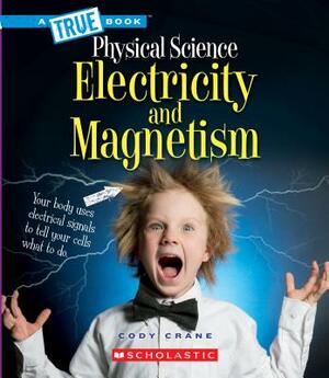 Electricity and Magnetism (a True Book: Physical Science) by Cody Crane