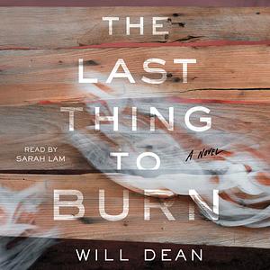 The Last Thing to Burn by Will Dean