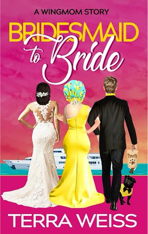 Bridesmaid to Bride by Terra Weiss