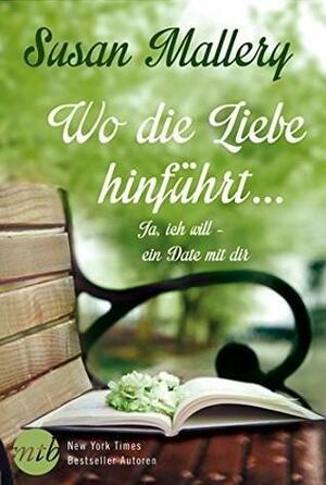 Wo die Liebe hinführt ...: Ja, ich will - ein Date mit dir! by Susan Mallery