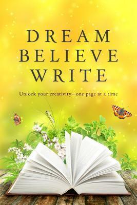 Dream Believe Write: Writing Prompts for Fiction Writers by Susan Haught, Connie Cockrell, K.C. Klein