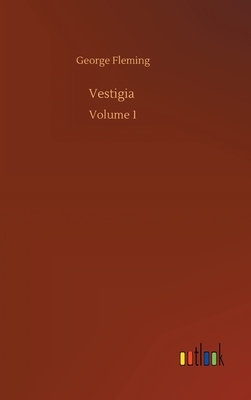 Vestigia: Volume 1 by George Fleming