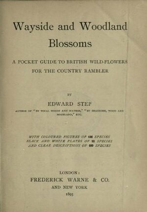 Wayside and woodland blossoms : a pocket guide to British wild-flowers for the country rambler by Edward Step