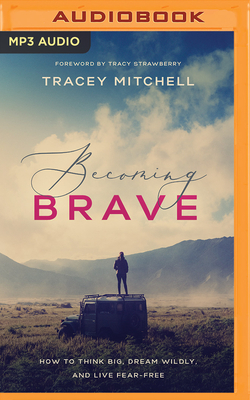 Becoming Brave: How to Think Big, Dream Wildly, and Live Fear Free by Tracey Mitchell